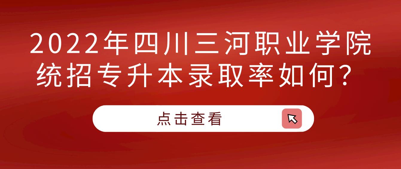 2023年四川三河職業(yè)學(xué)院統(tǒng)招專升本錄取率如何？