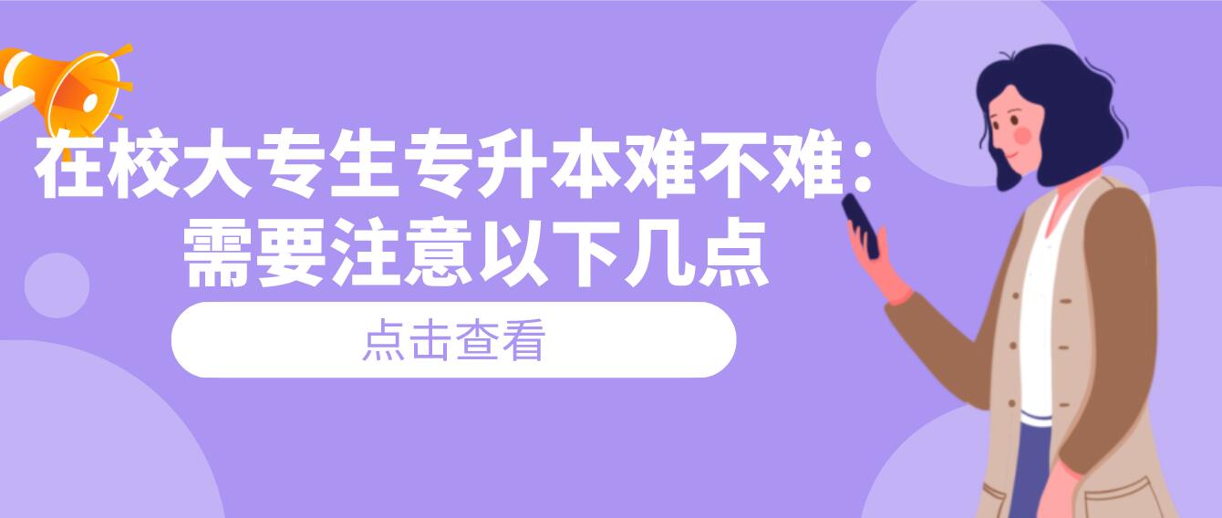 在校大專(zhuān)生專(zhuān)升本難不難：需要注意以下幾點(diǎn)