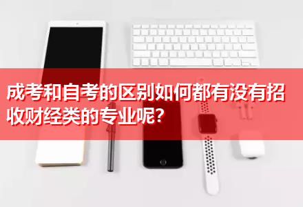 成考和自考的區(qū)別如何都有沒有招收財經(jīng)類的專業(yè)呢？