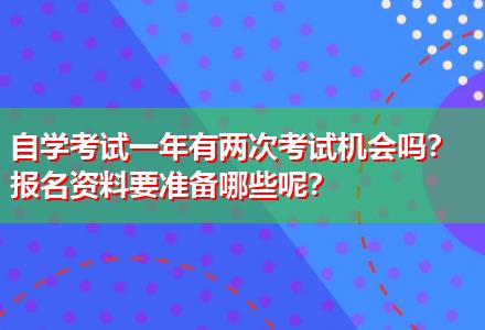 自學考試一年有兩次考試機會嗎？報名資料要準備哪些呢？