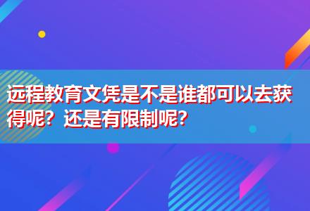 遠(yuǎn)程教育文憑是不是誰都可以去獲得呢？還是有限制呢？