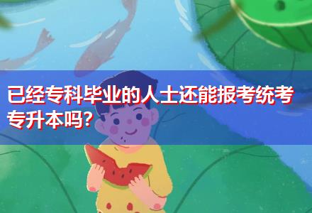 已經(jīng)專科畢業(yè)的人士還能報(bào)考統(tǒng)考專升本嗎？