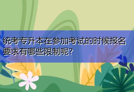 統(tǒng)考專升本在參加考試的時候報(bào)名要求有哪些限制呢？