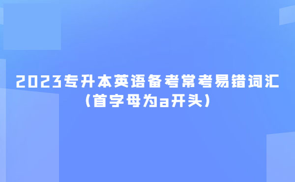 2023專升本英語備考?？家族e詞匯(首字母為a開頭)