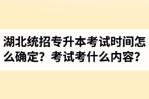 湖北省統(tǒng)招專升本考試時間怎么確定？考試考什么內(nèi)容？