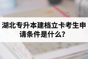 湖北專升本建檔立卡考生申請條件是什么？