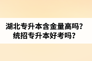 湖北專升本含金量高嗎？統(tǒng)招專升本好考嗎？