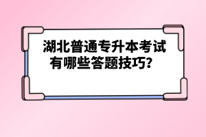 湖北普通專升本考試有哪些答題技巧？