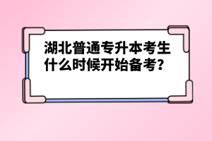 湖北普通專升本考生什么時(shí)候開始備考？