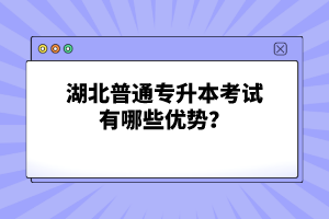湖北普通專升本考試有哪些優(yōu)勢(shì)？