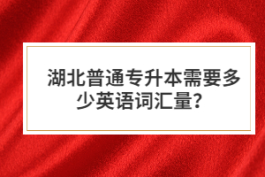 湖北普通專升本需要多少英語(yǔ)詞匯量？