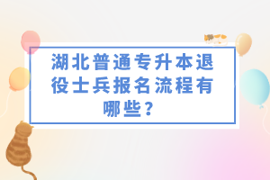 湖北普通專升本退役士兵報(bào)名流程有哪些？