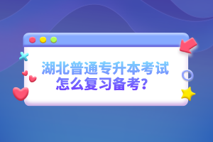 湖北普通專升本考試怎么復(fù)習(xí)備考？