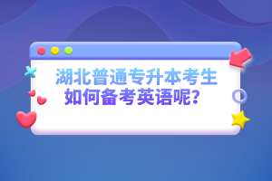 湖北普通專升本考生如何備考英語呢？