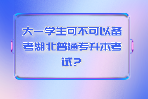 大一學生可不可以備考湖北普通專升本考試？