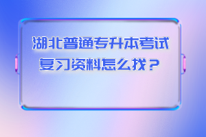 湖北普通專升本考試復(fù)習(xí)資料怎么找？