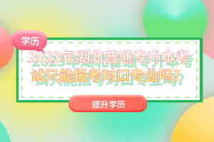 2023年湖北普通專升本考試只能報考對口專業(yè)嗎？