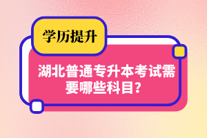 湖北普通專升本考試需要哪些科目？