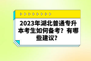 2023年湖北普通專升本考生如何備考？有哪些建議？