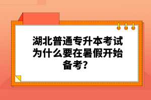 湖北普通專(zhuān)升本考試為什么要在暑假開(kāi)始備考？