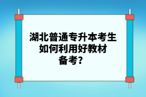 湖北普通專升本考生如何利用好教材備考？