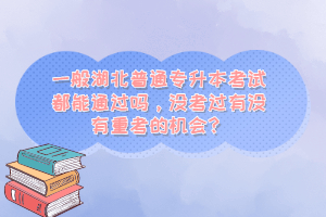 一般湖北普通專升本考試都能通過嗎，沒考過有沒有重考的機會？