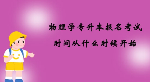 物理學專升本報名考試時間從什么時候開始？