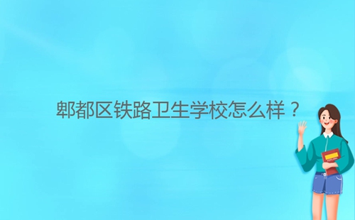 郫都區(qū)鐵路衛(wèi)生學(xué)校怎么樣？