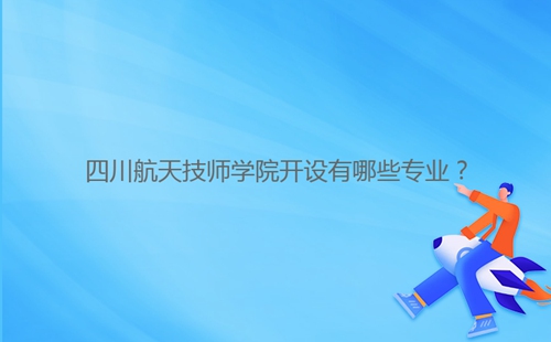 四川航天技師學(xué)院開(kāi)設(shè)有哪些專業(yè)?