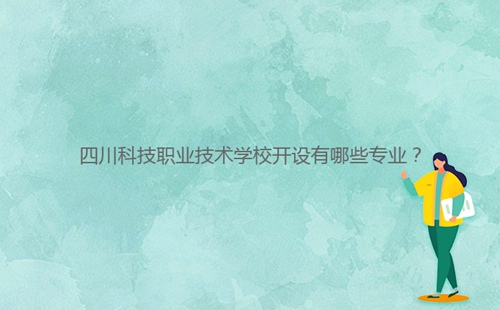 四川科技職業(yè)技術(shù)學(xué)校開設(shè)有哪些專業(yè)？