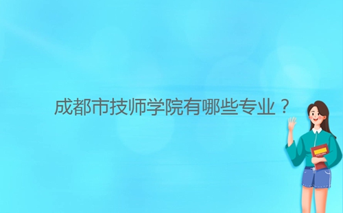 成都市技師學(xué)院有哪些專業(yè)？