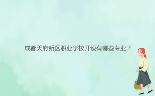 成都天府新區(qū)職業(yè)學(xué)校開設(shè)有哪些專業(yè)？