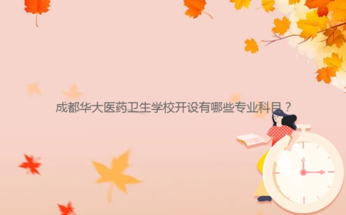 成都華大醫(yī)藥衛(wèi)生學(xué)校開(kāi)設(shè)有哪些專業(yè)科目?
