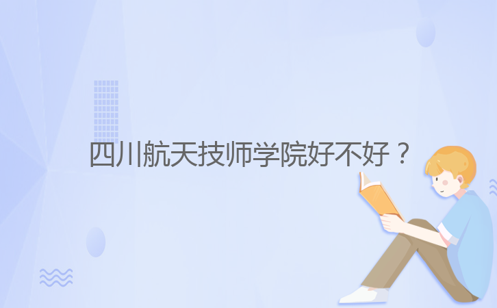 四川航天技師學(xué)院好不好？