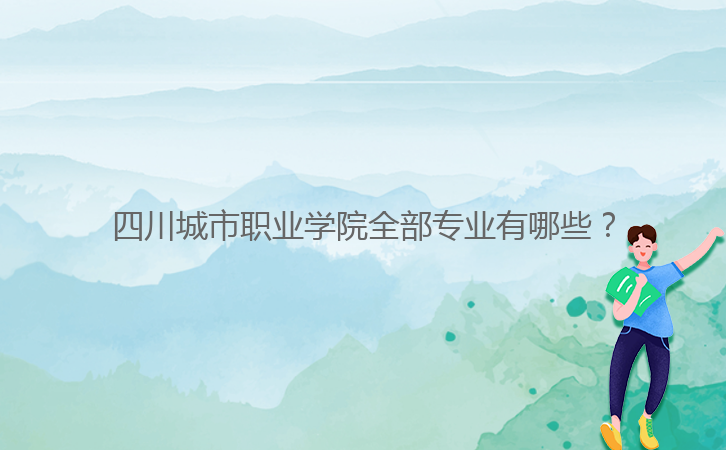 四川城市職業(yè)學(xué)院全部專業(yè)有哪些？