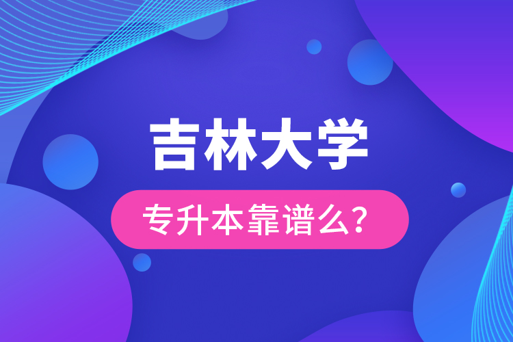 吉林大學(xué)專(zhuān)升本靠譜么 ？