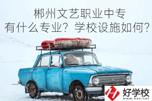 郴州文藝職業(yè)中專有什么專業(yè)？學(xué)校設(shè)施如何？
