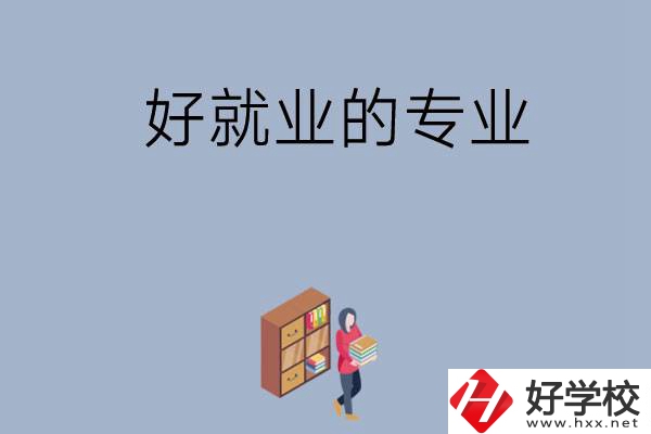 在湖南讀中專，學(xué)哪些專業(yè)比較好就業(yè)？