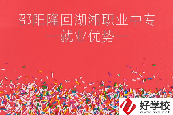邵陽隆回湖湘職業(yè)中專怎么樣？就業(yè)有什么優(yōu)勢？