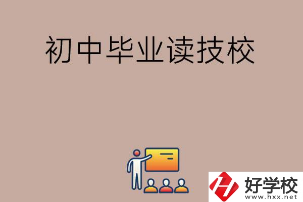 在湖南初中畢業(yè)可以讀哪些技校呢？