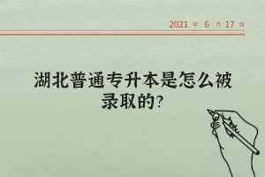 湖北普通專升本是怎么被錄取的？