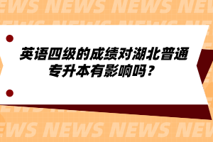 英語四級的成績對湖北普通專升本有影響嗎？