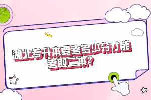 湖北專升本要考多少分才能考取二本？