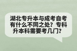 湖北專升本與成考自考有什么不同之處？專科升本科需要考幾門？