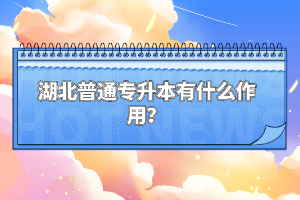 湖北普通專升本有什么作用？