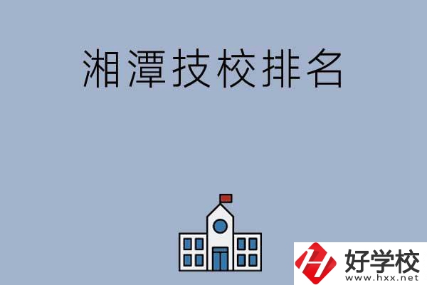 湘潭排名前三的技校有哪些？