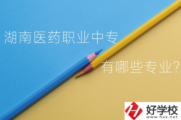 湖南醫(yī)藥職業(yè)中專怎么樣？有哪些專業(yè)？