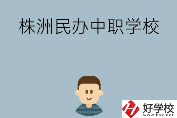 株洲排名靠前的民辦中職學(xué)校有哪些？