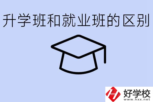 中職升學(xué)班和就業(yè)班有區(qū)別嗎？長沙哪些學(xué)校有升學(xué)班？