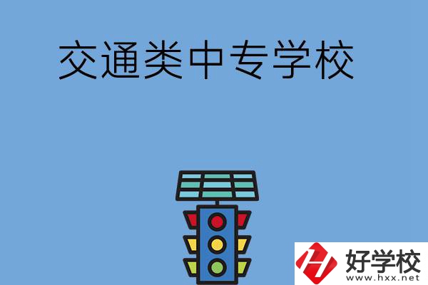 湖南的交通類中專學校有哪些？